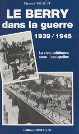 Le Berry dans la guerre 1939-1945 - La vie quotidi...